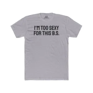 I'm Too Sexy For This B.S. - Unisex Cotton Crew Tee