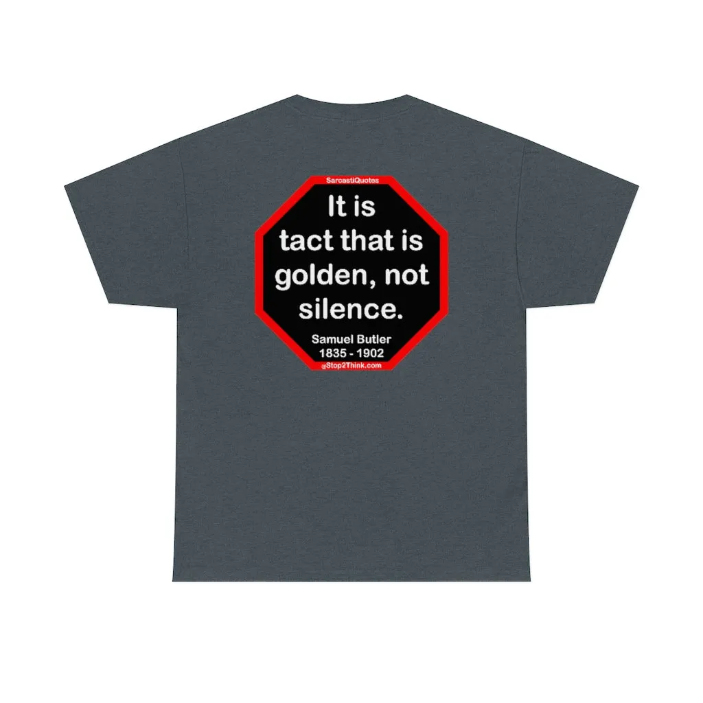 It is tact that is golden, not silence.   -  Samuel Butler  1835 - 1902