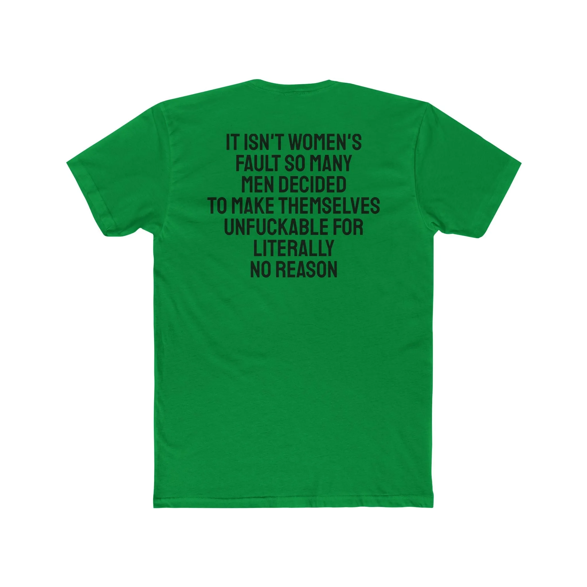 It Isn't Women's Fault So Many Men Decided To Make Themselves Unfuckable For Literally No Reason - Unisex Cotton Crew Tee