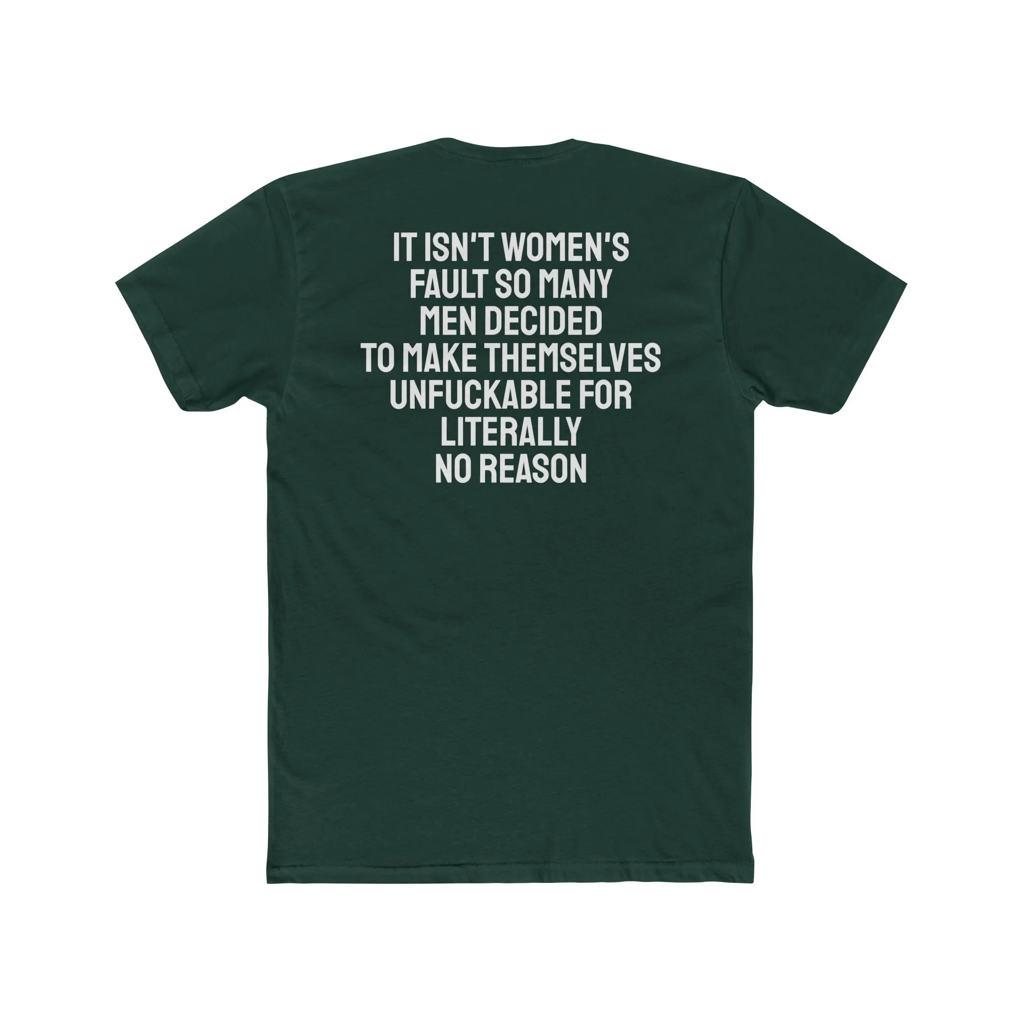 It Isn't Women's Fault So Many Men Decided To Make Themselves Unfuckable For Literally No Reason - Unisex Cotton Crew Tee