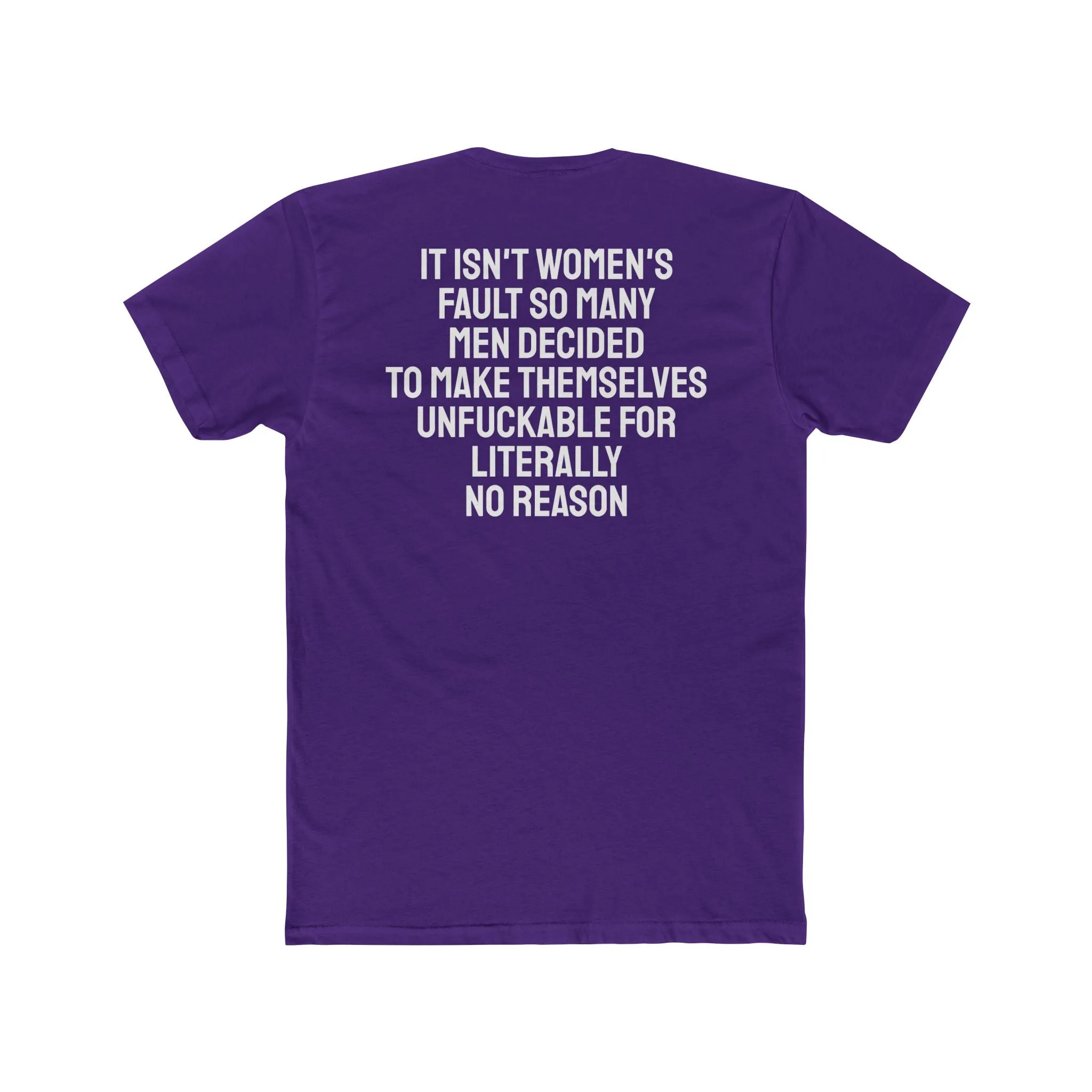 It Isn't Women's Fault So Many Men Decided To Make Themselves Unfuckable For Literally No Reason - Unisex Cotton Crew Tee