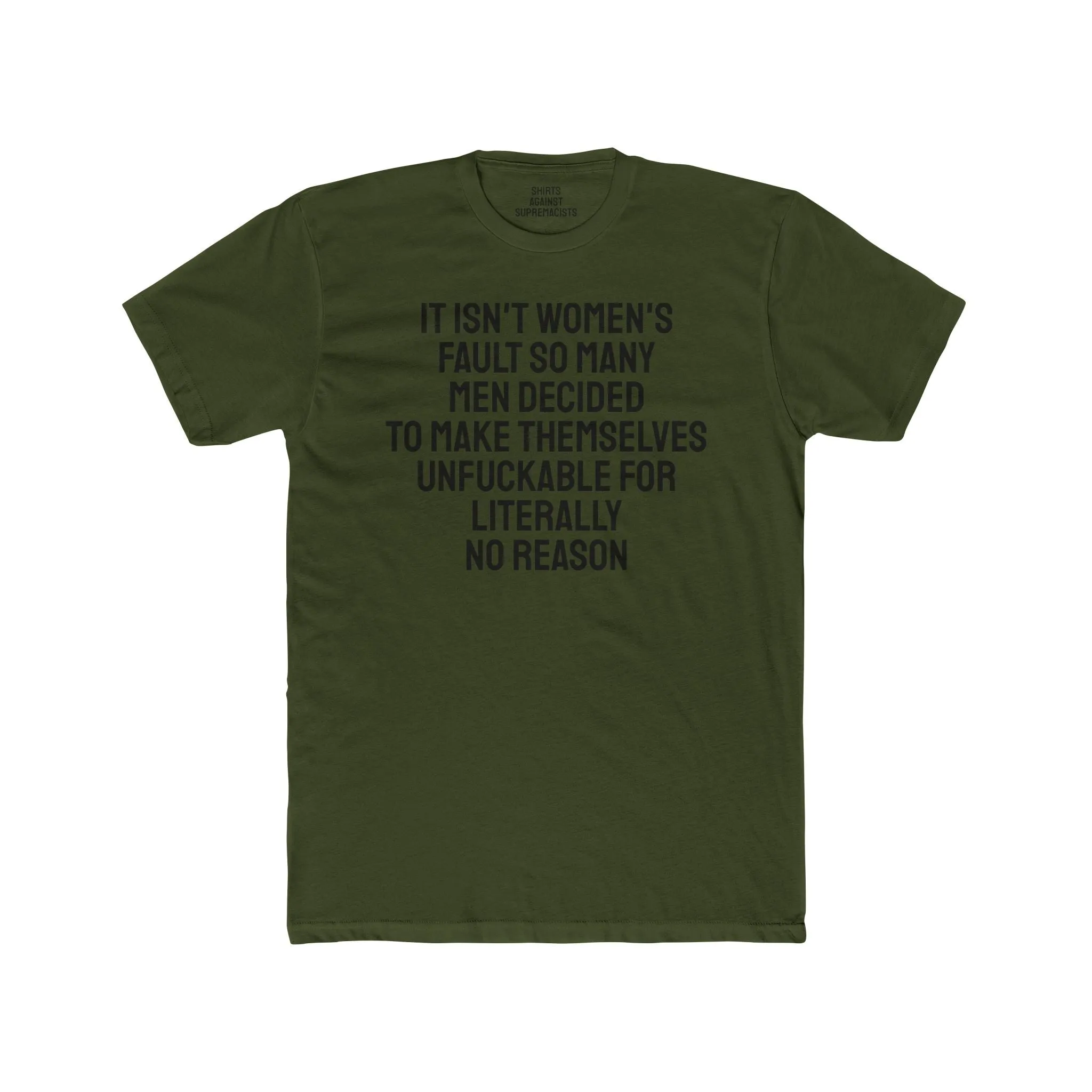 It Isn't Women's Fault So Many Men Decided To Make Themselves Unfuckable For Literally No Reason - Unisex Cotton Crew Tee