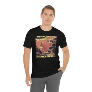 Monday Has Been Cancelled, Go Back To Bed! Short Sleeve Tee