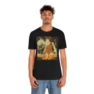 Need Beer Now! Short Sleeve Tee