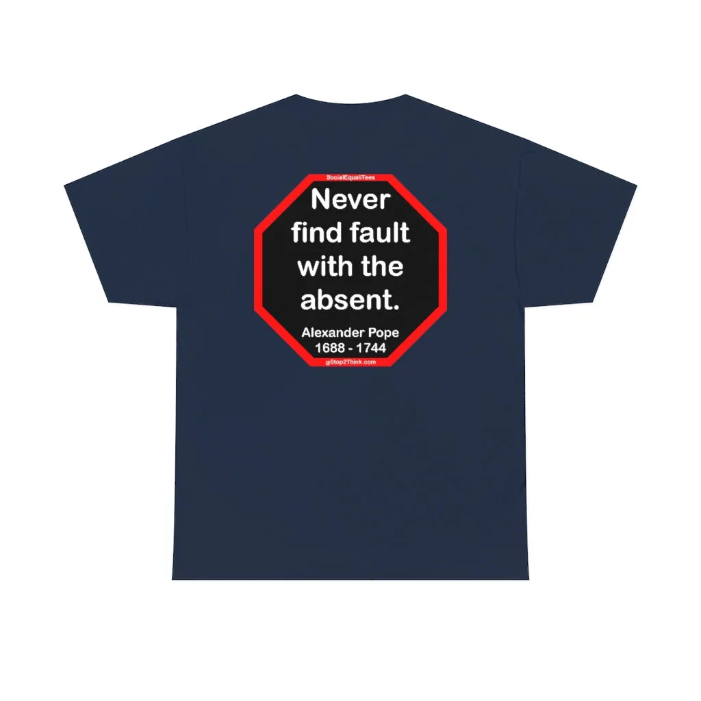 Never find fault with the absent.  -  Alexander Pope  1688 - 1744