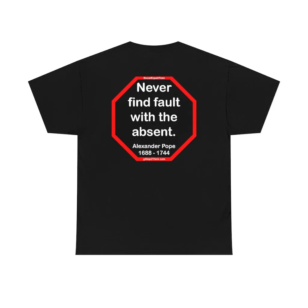 Never find fault with the absent.  -  Alexander Pope  1688 - 1744