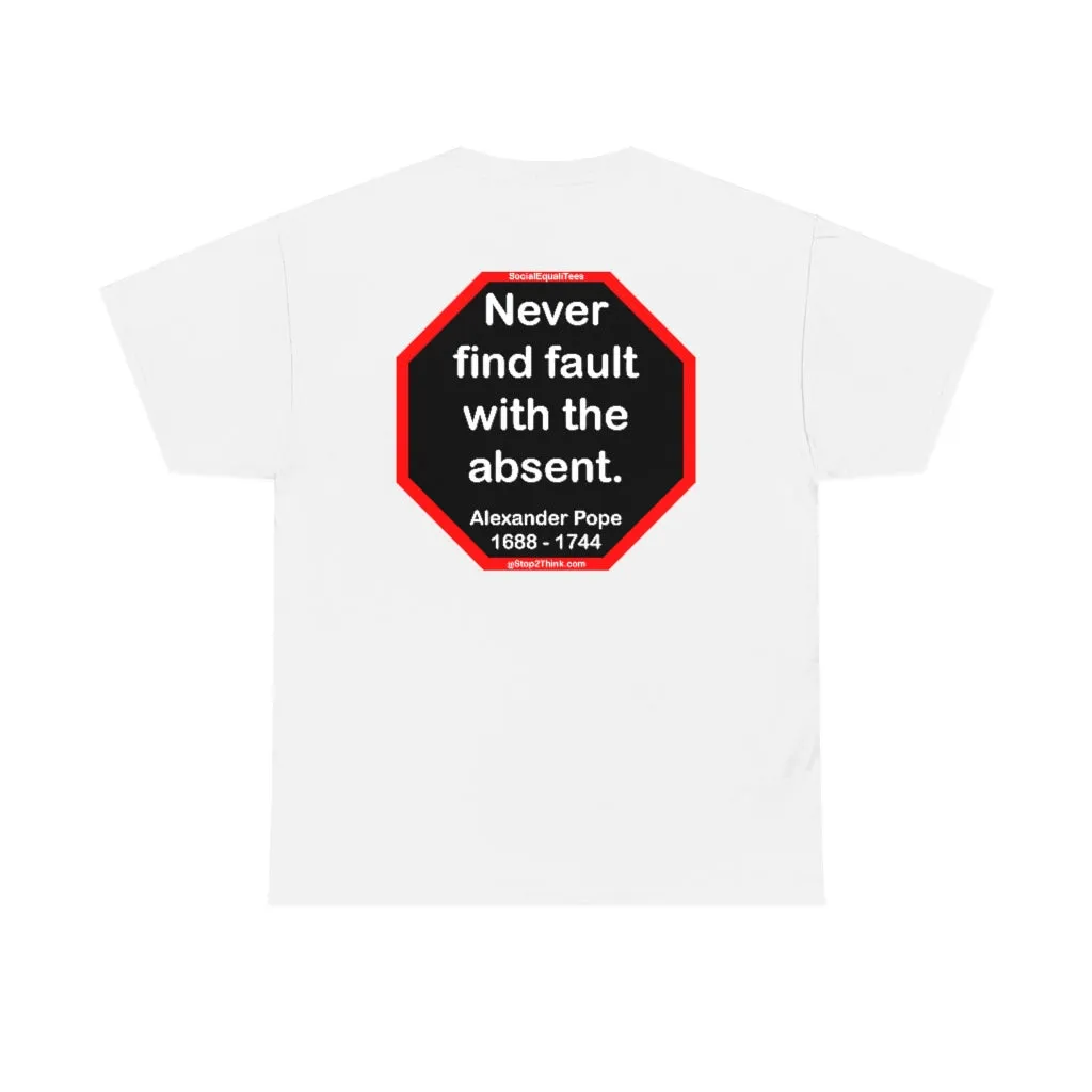 Never find fault with the absent.  -  Alexander Pope  1688 - 1744
