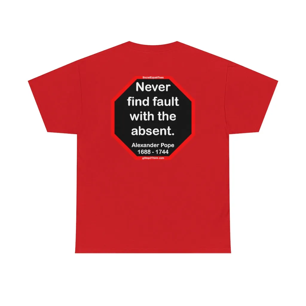 Never find fault with the absent.  -  Alexander Pope  1688 - 1744