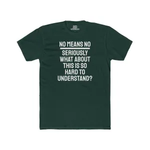 No Means No Seriously What About This Is So Hard To Understand? - Unisex Cotton Crew Tee