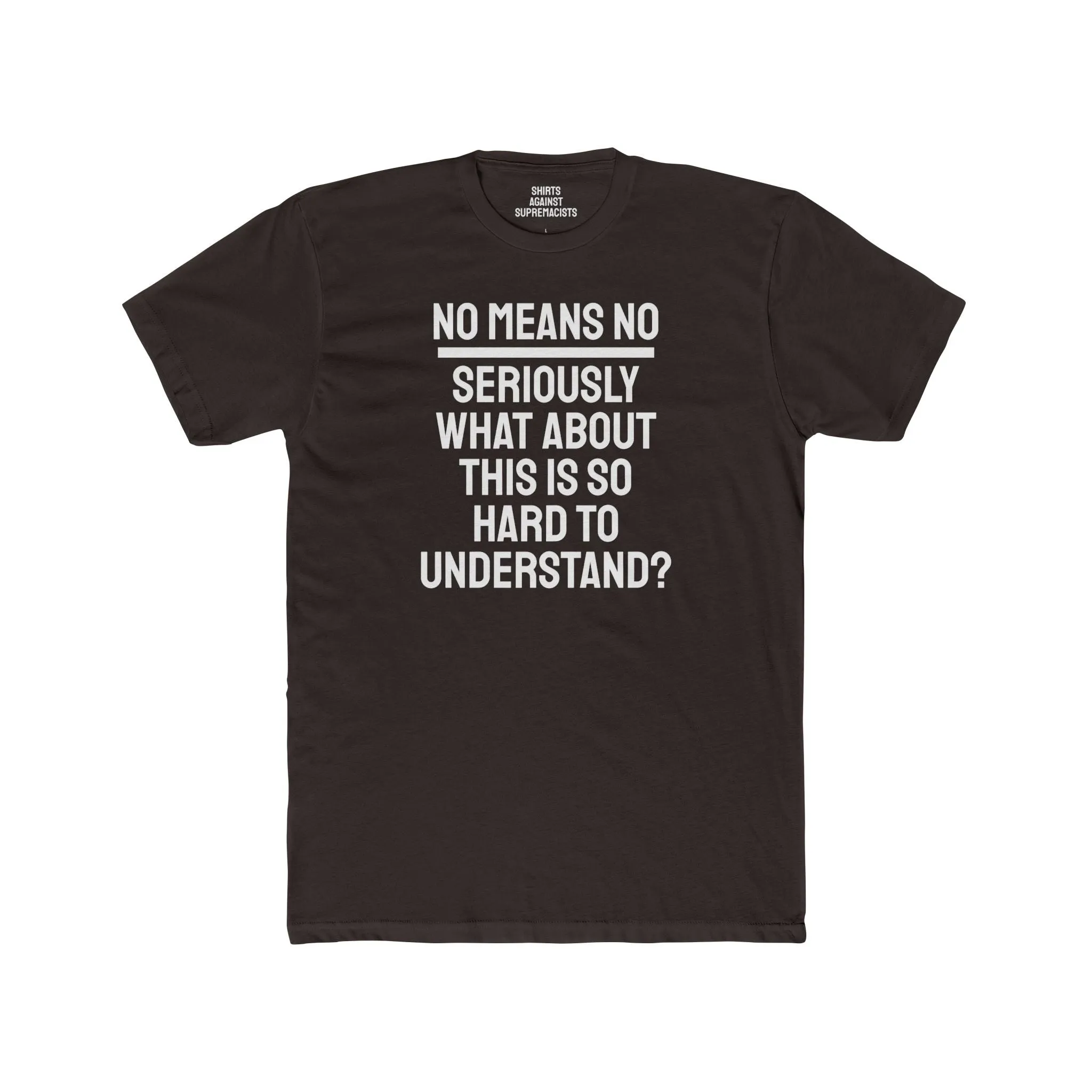 No Means No Seriously What About This Is So Hard To Understand? - Unisex Cotton Crew Tee