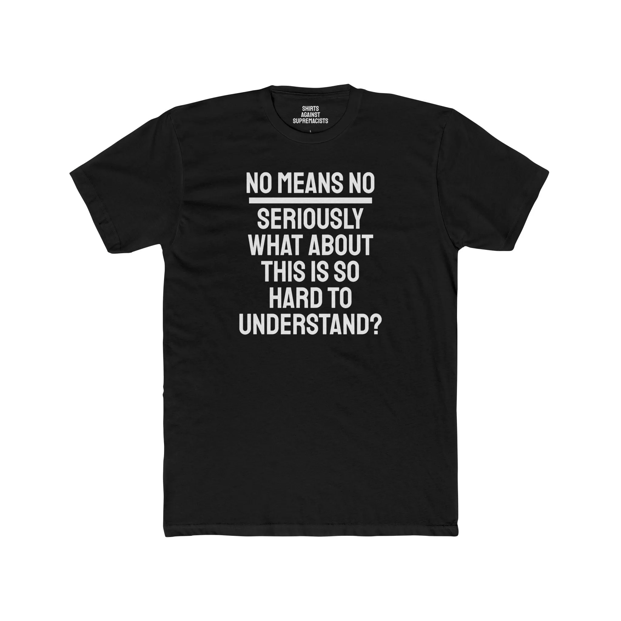 No Means No Seriously What About This Is So Hard To Understand? - Unisex Cotton Crew Tee
