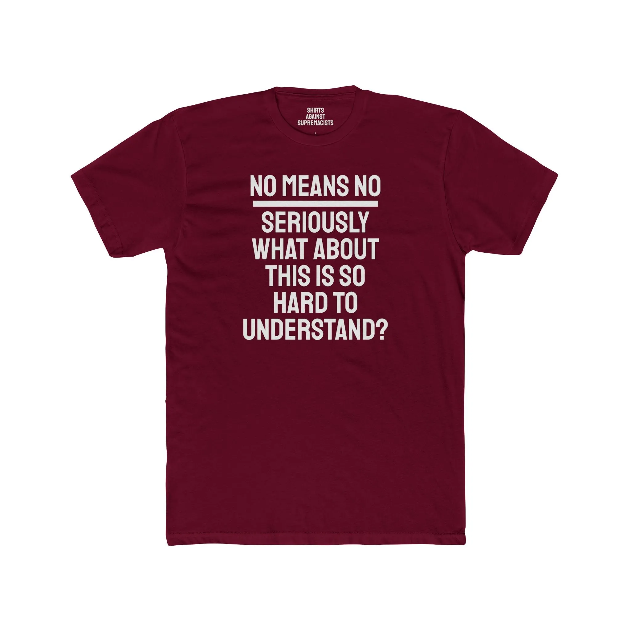 No Means No Seriously What About This Is So Hard To Understand? - Unisex Cotton Crew Tee