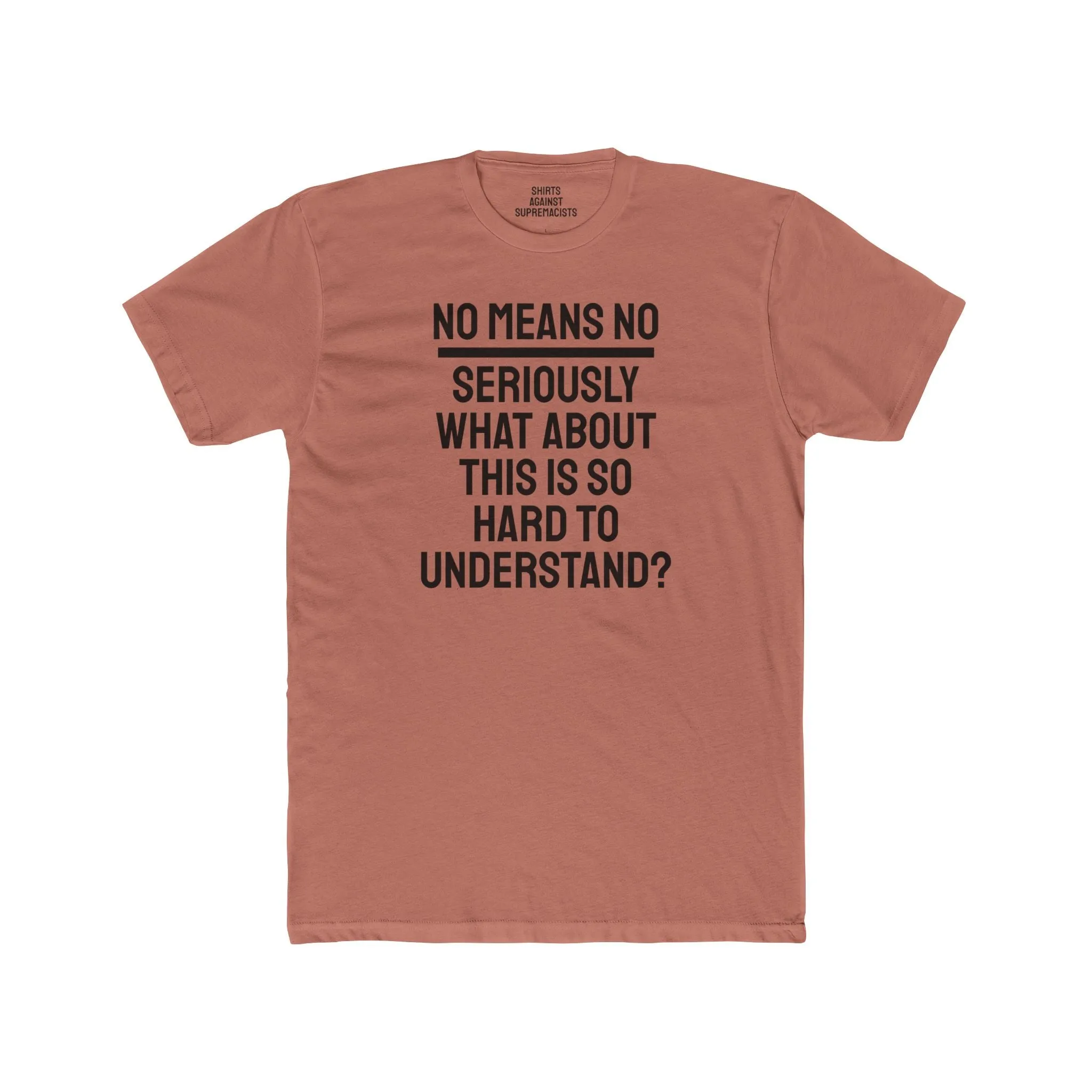 No Means No Seriously What About This Is So Hard To Understand? - Unisex Cotton Crew Tee