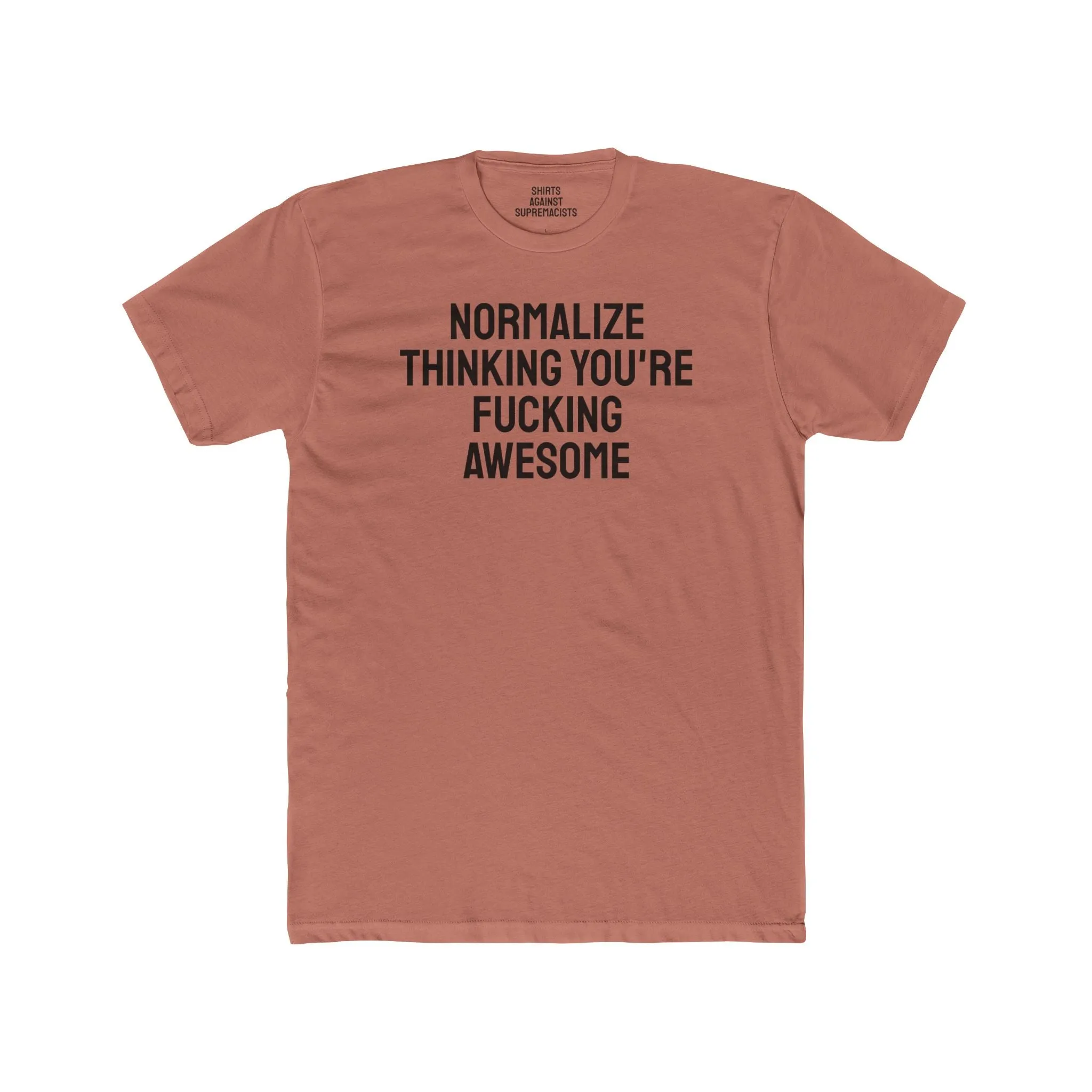 Normalize Thinking You're Fucking Awesome - Unisex Cotton Crew Tee