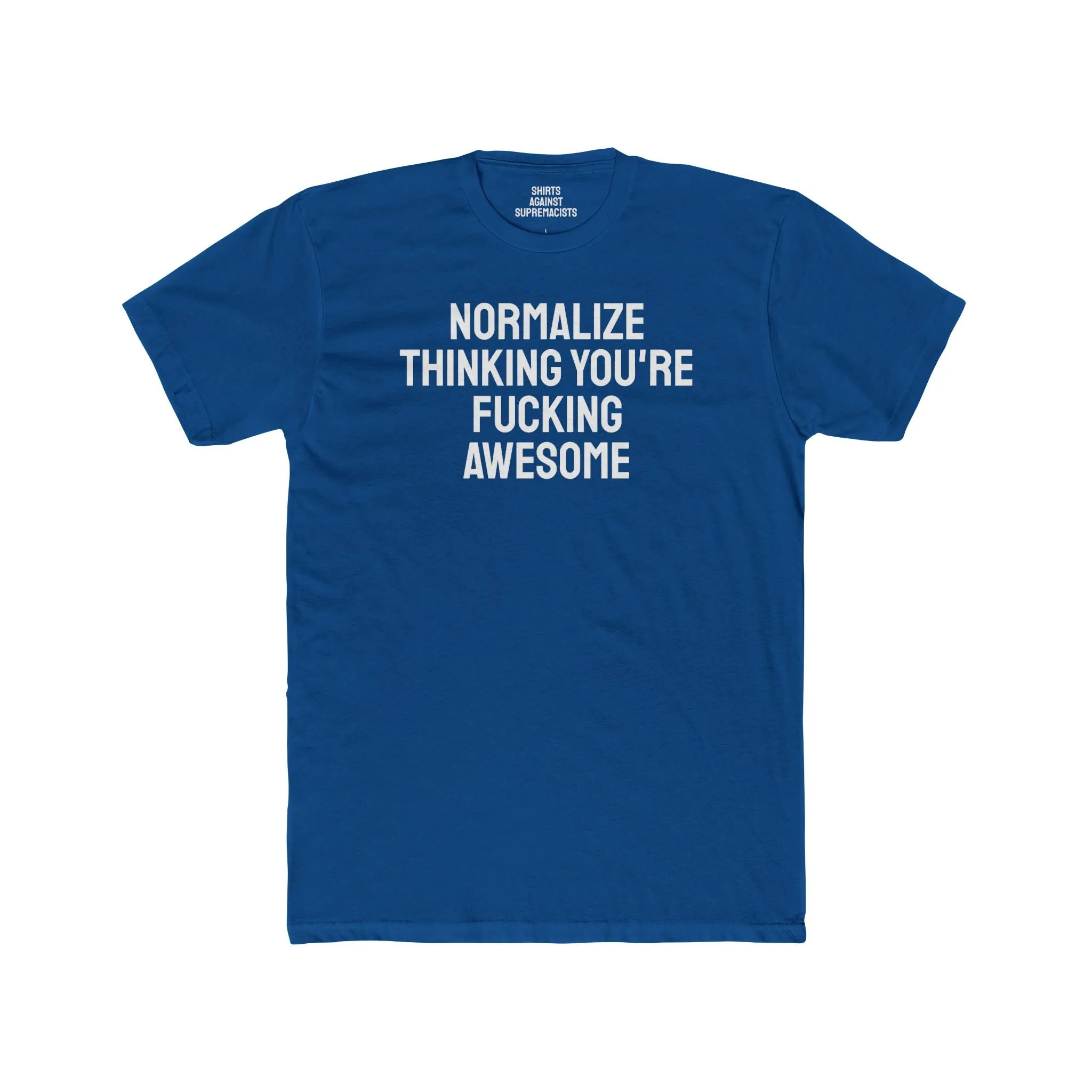 Normalize Thinking You're Fucking Awesome - Unisex Cotton Crew Tee