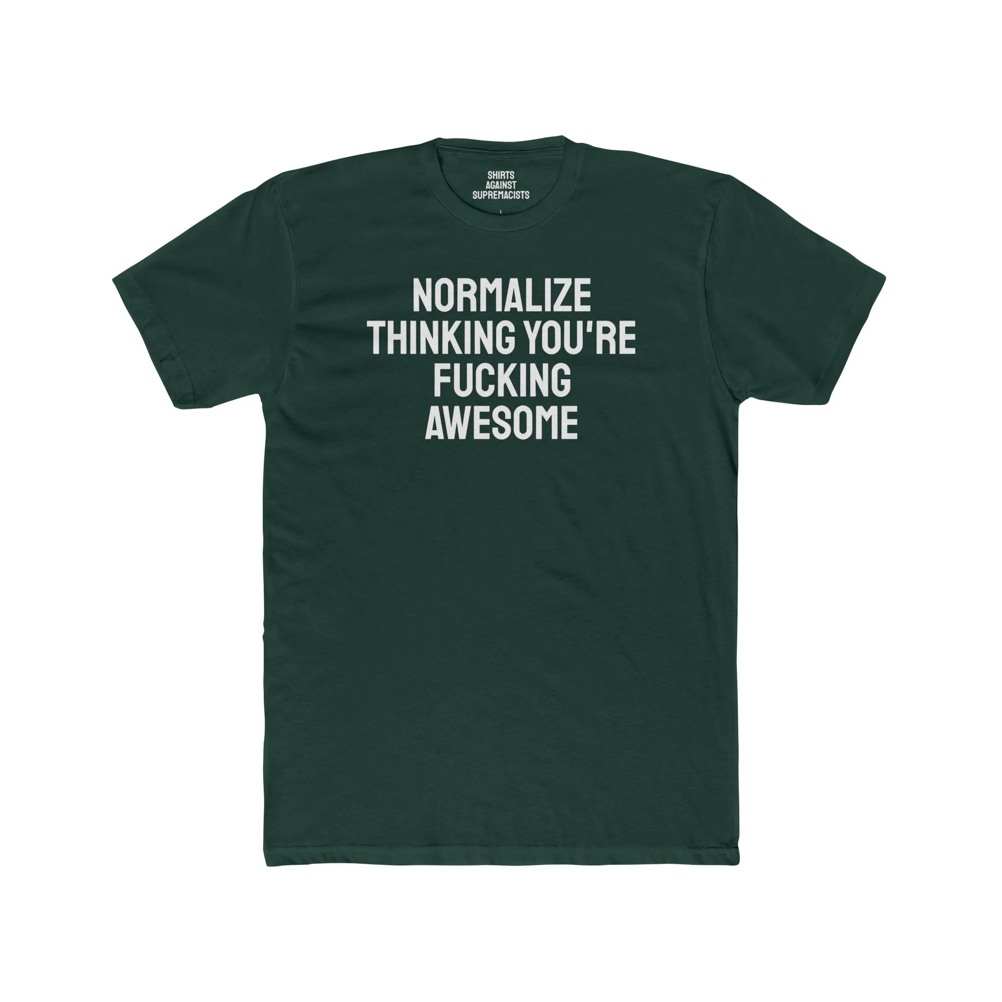 Normalize Thinking You're Fucking Awesome - Unisex Cotton Crew Tee