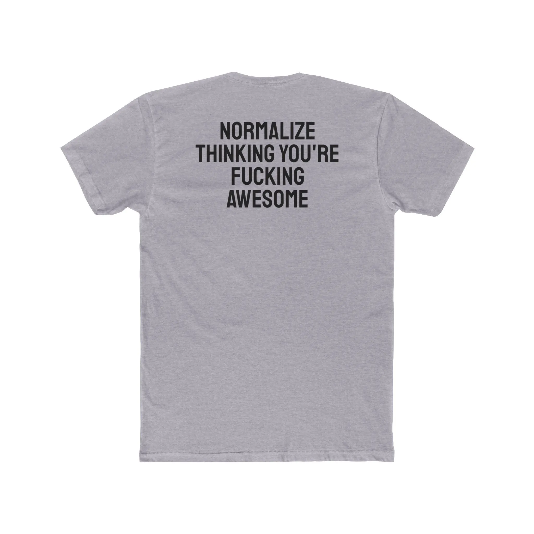Normalize Thinking You're Fucking Awesome - Unisex Cotton Crew Tee