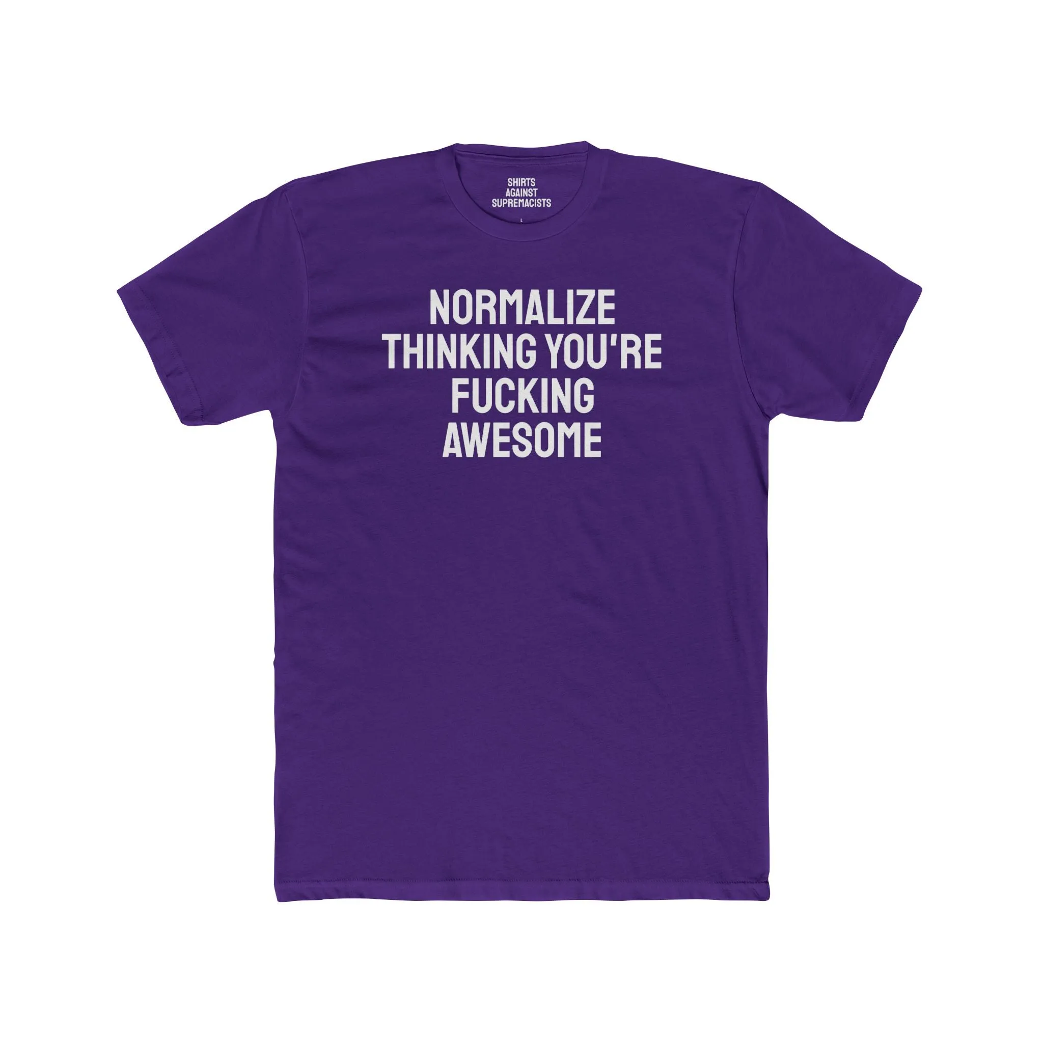 Normalize Thinking You're Fucking Awesome - Unisex Cotton Crew Tee
