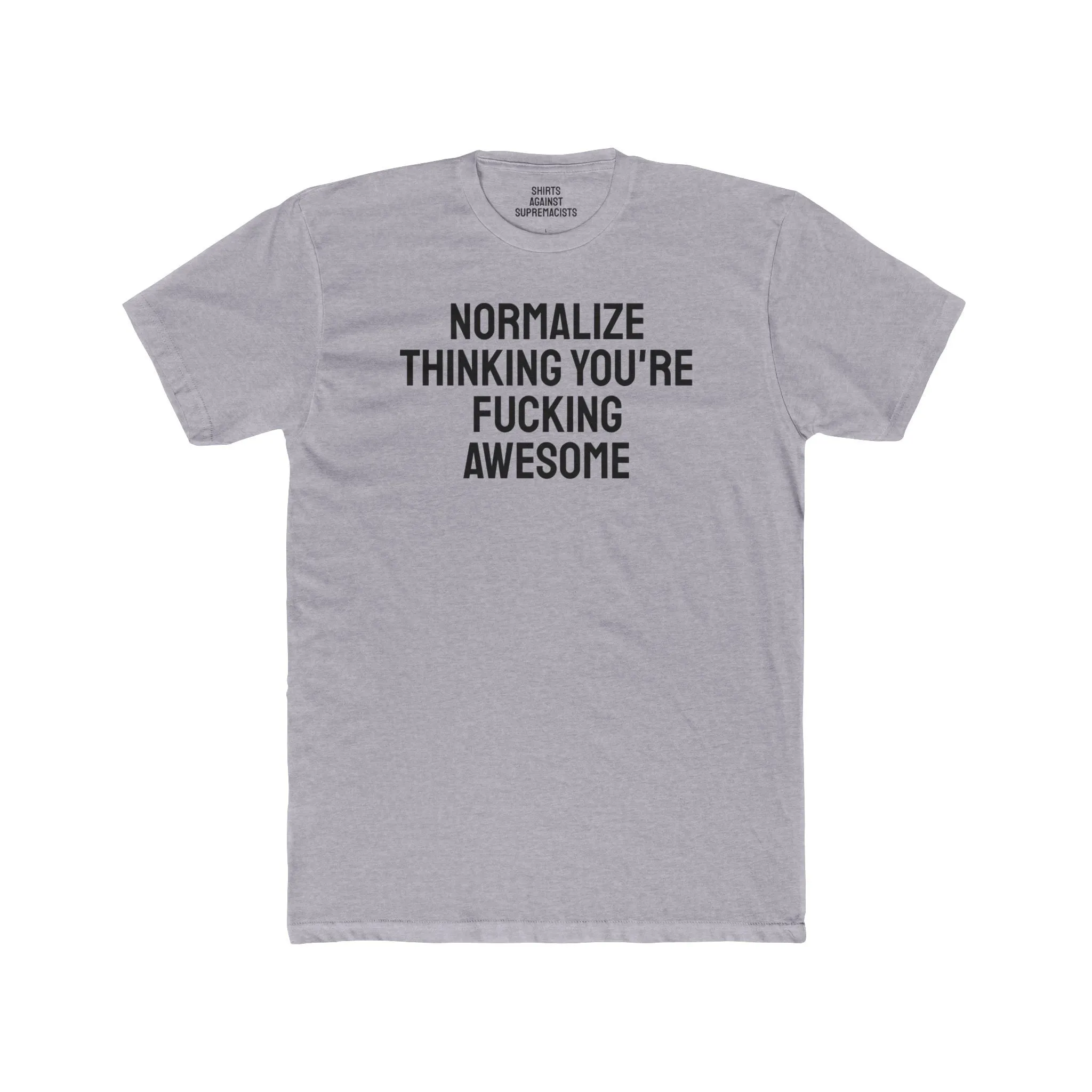 Normalize Thinking You're Fucking Awesome - Unisex Cotton Crew Tee