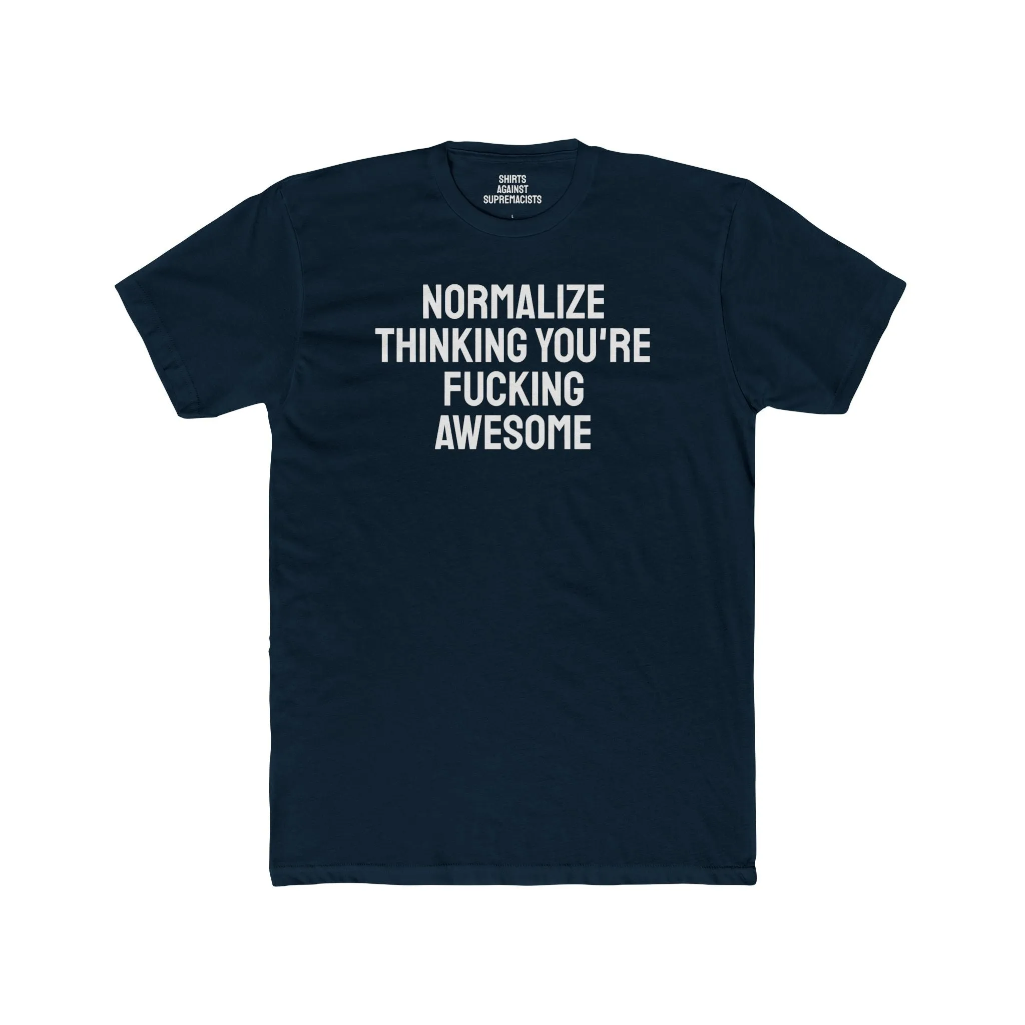 Normalize Thinking You're Fucking Awesome - Unisex Cotton Crew Tee