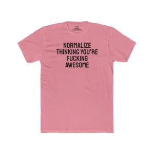 Normalize Thinking You're Fucking Awesome - Unisex Cotton Crew Tee