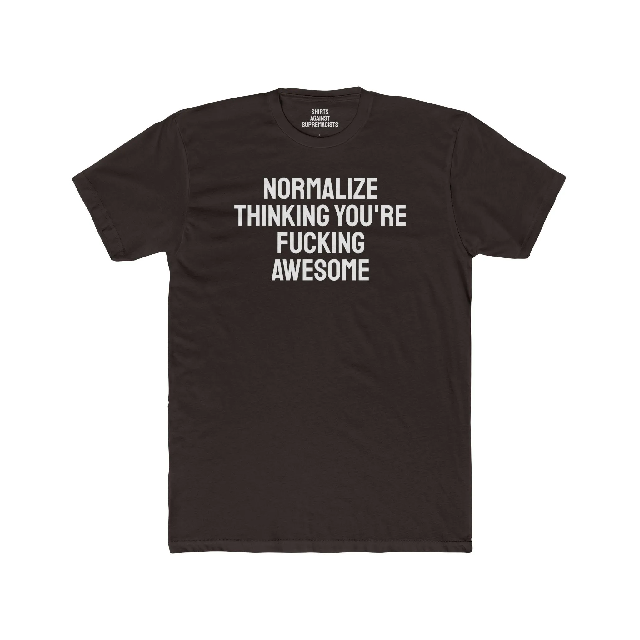 Normalize Thinking You're Fucking Awesome - Unisex Cotton Crew Tee
