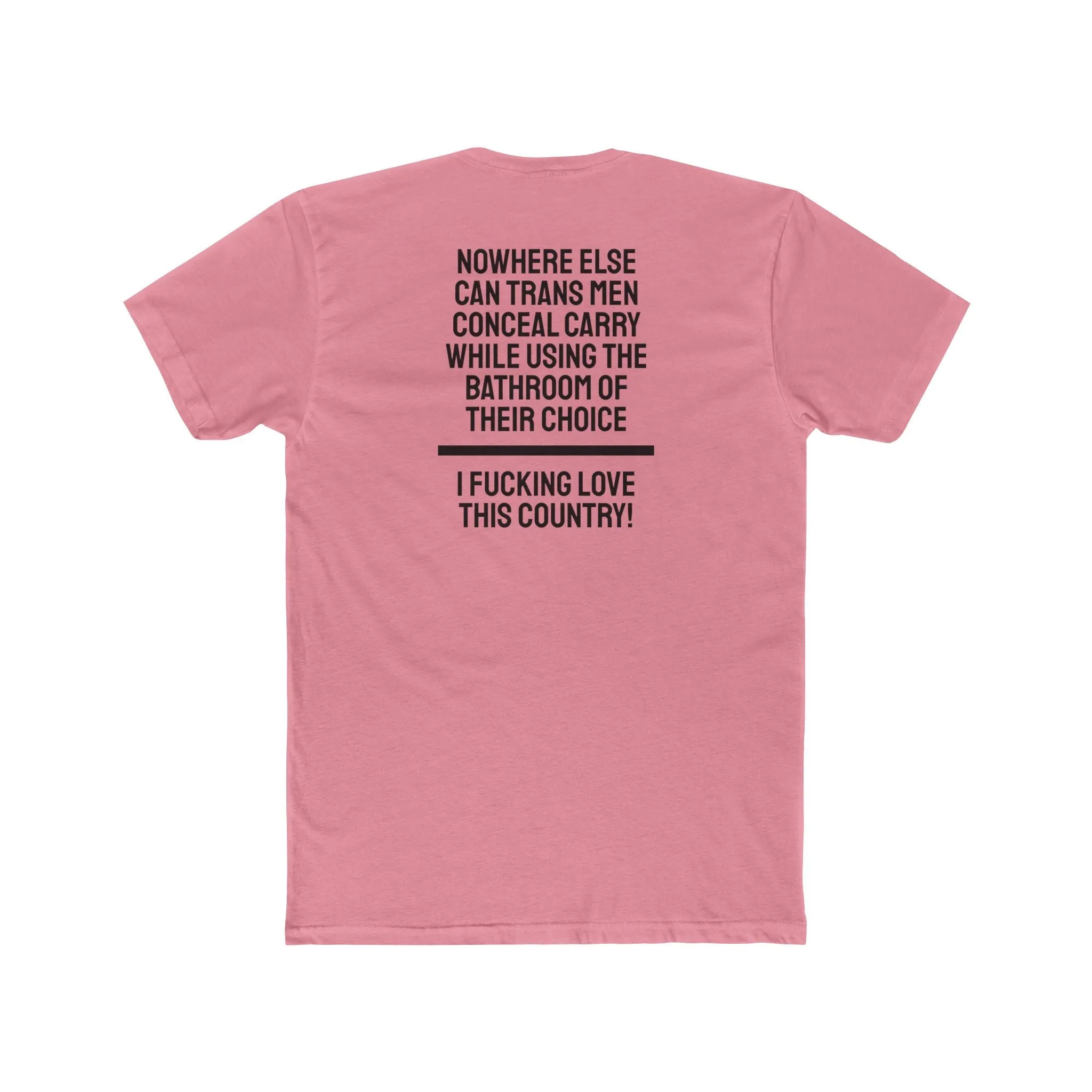 Nowhere Else Can Trans Men Conceal Carry While Using The Bathroom Of Their Choice I Fucking Love This Country - Unisex Cotton Crew Tee