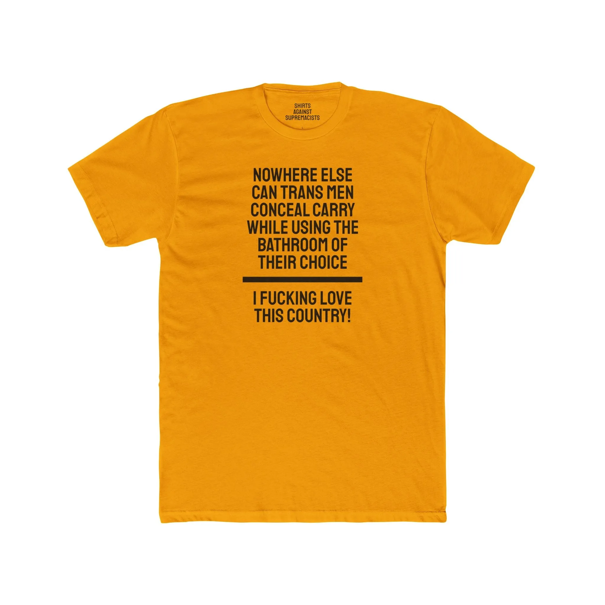 Nowhere Else Can Trans Men Conceal Carry While Using The Bathroom Of Their Choice I Fucking Love This Country - Unisex Cotton Crew Tee