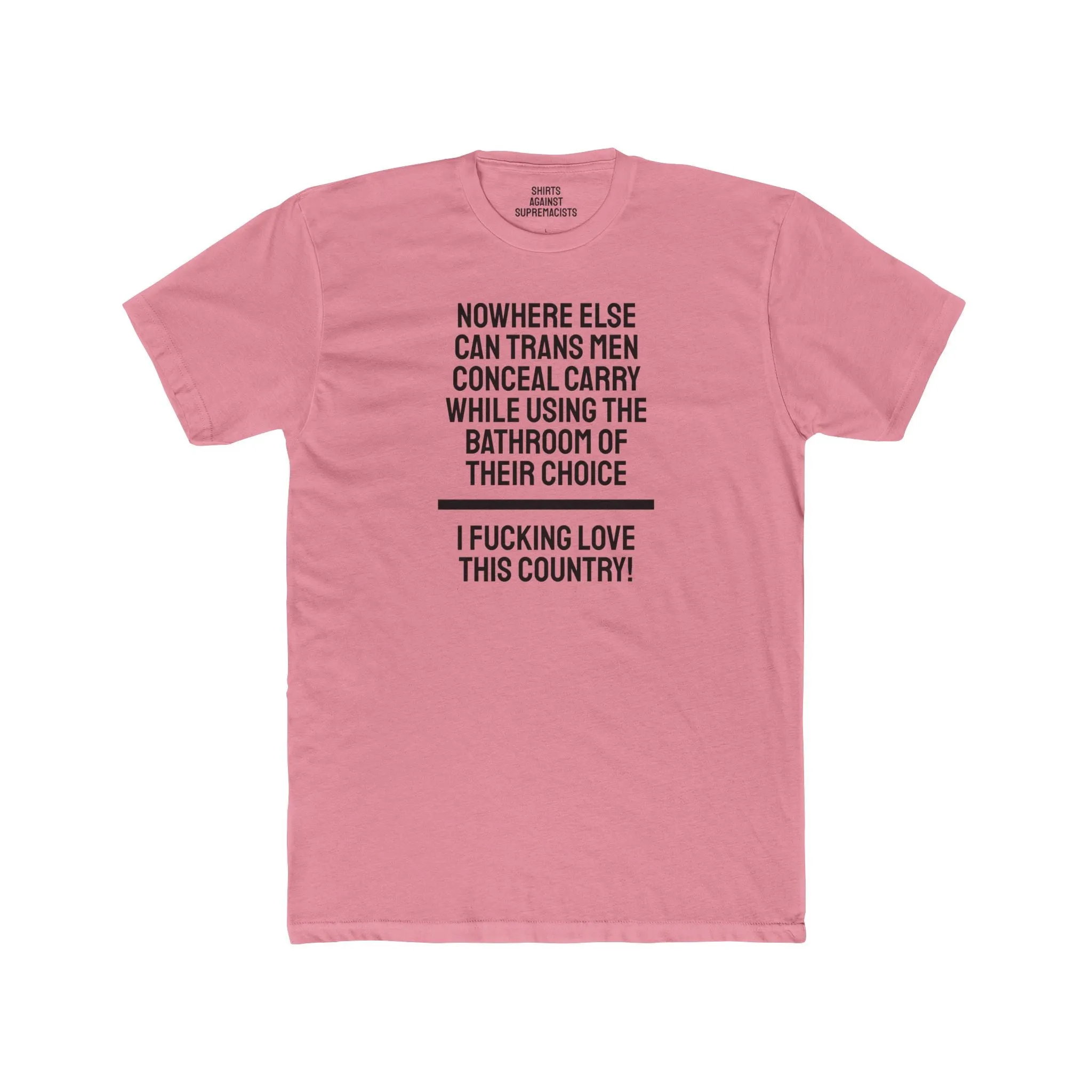 Nowhere Else Can Trans Men Conceal Carry While Using The Bathroom Of Their Choice I Fucking Love This Country - Unisex Cotton Crew Tee