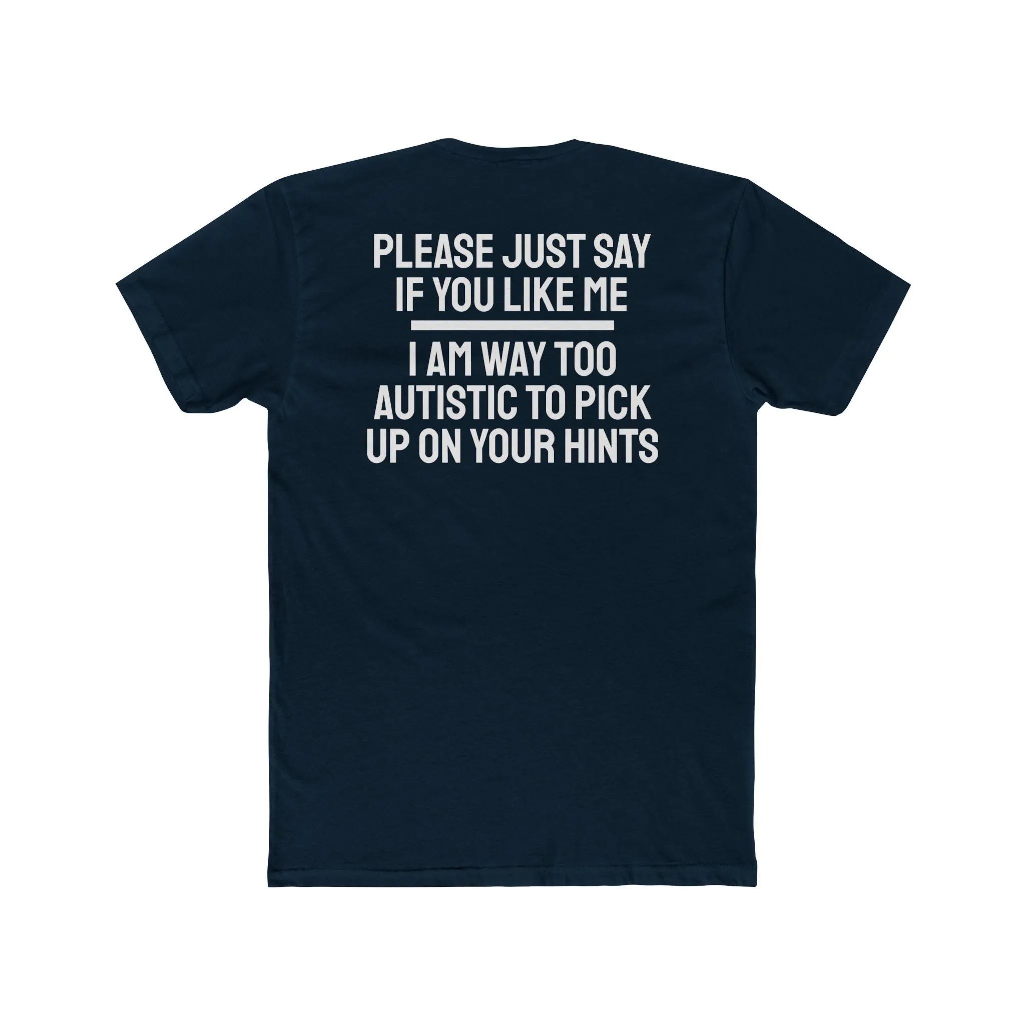 Please Just Say If You Like Me I Am Way Too Autistic To Pick Up On Your Hints - Unisex Cotton Crew Tee