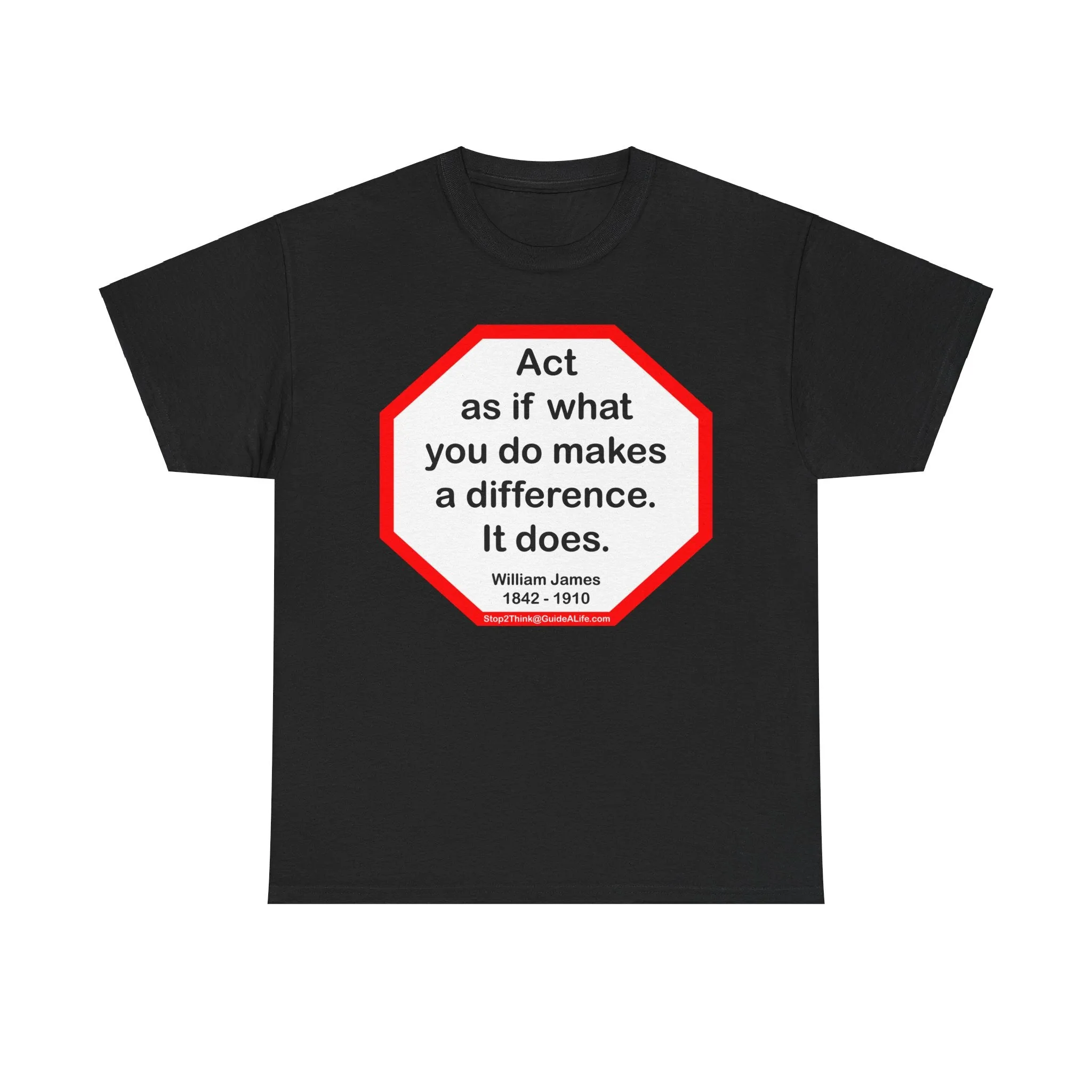 S2T- Act as if what you do makes a difference. It does.  -  William James  1842 - 1910 - blkshrt