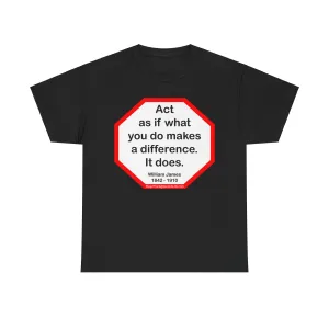S2T- Act as if what you do makes a difference. It does.  -  William James  1842 - 1910 - blkshrt