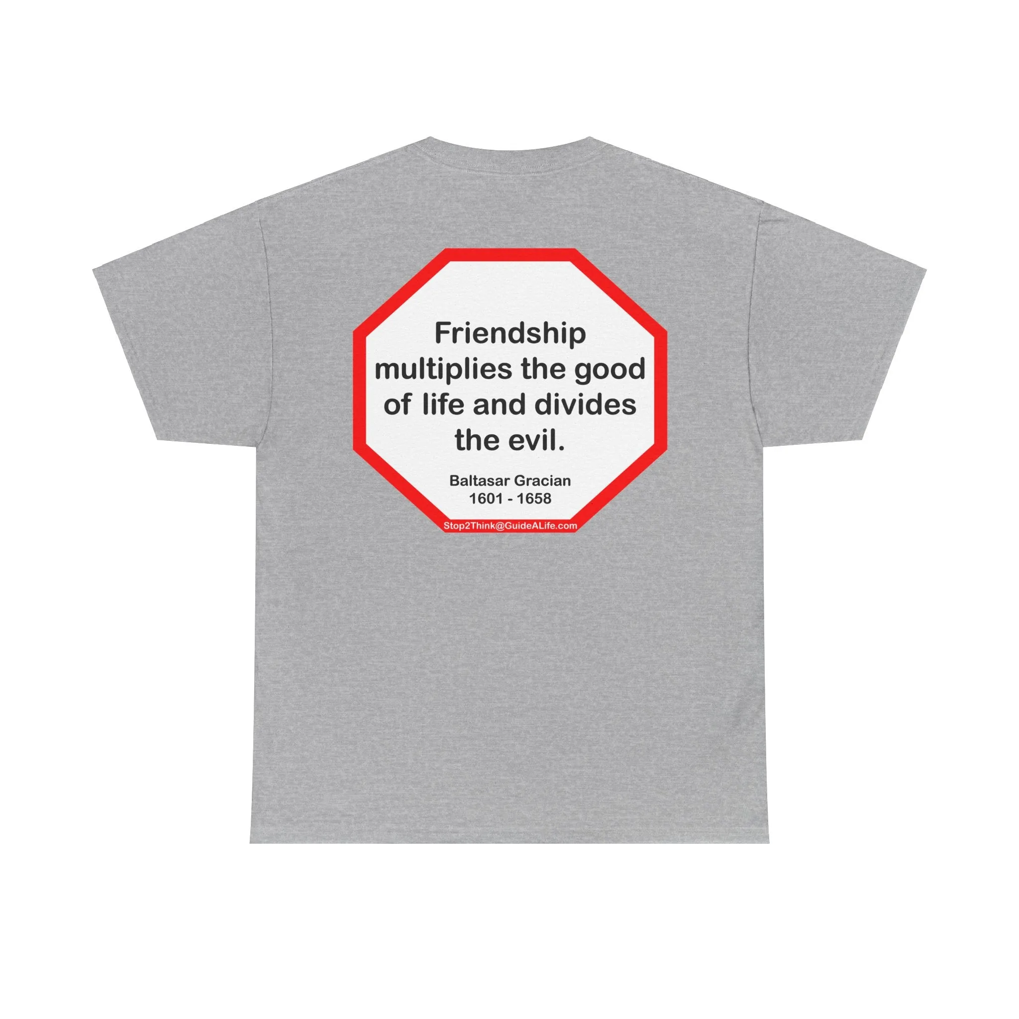 S2T- Friendship multiplies the good of life and divides the evil.    -  Baltasar Gracian  1601 - 1658