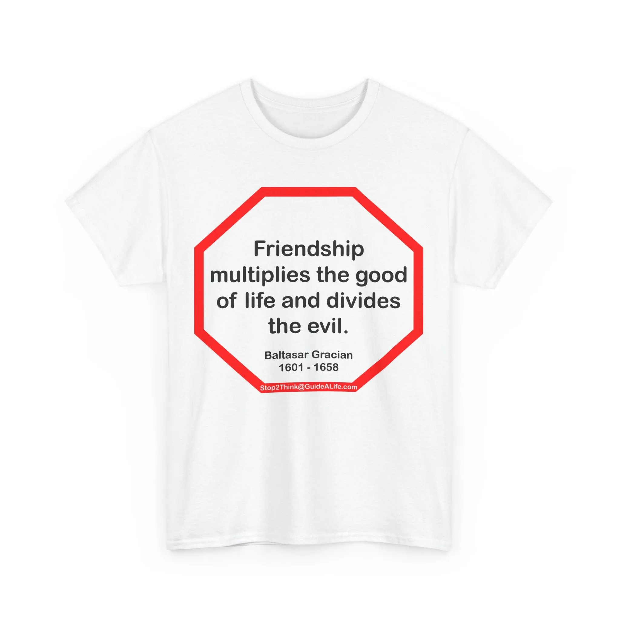 S2T- Friendship multiplies the good of life and divides the evil.    -  Baltasar Gracian  1601 - 1658