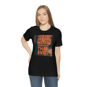 Stupidity is Far More Dangerous Short Sleeve Tee