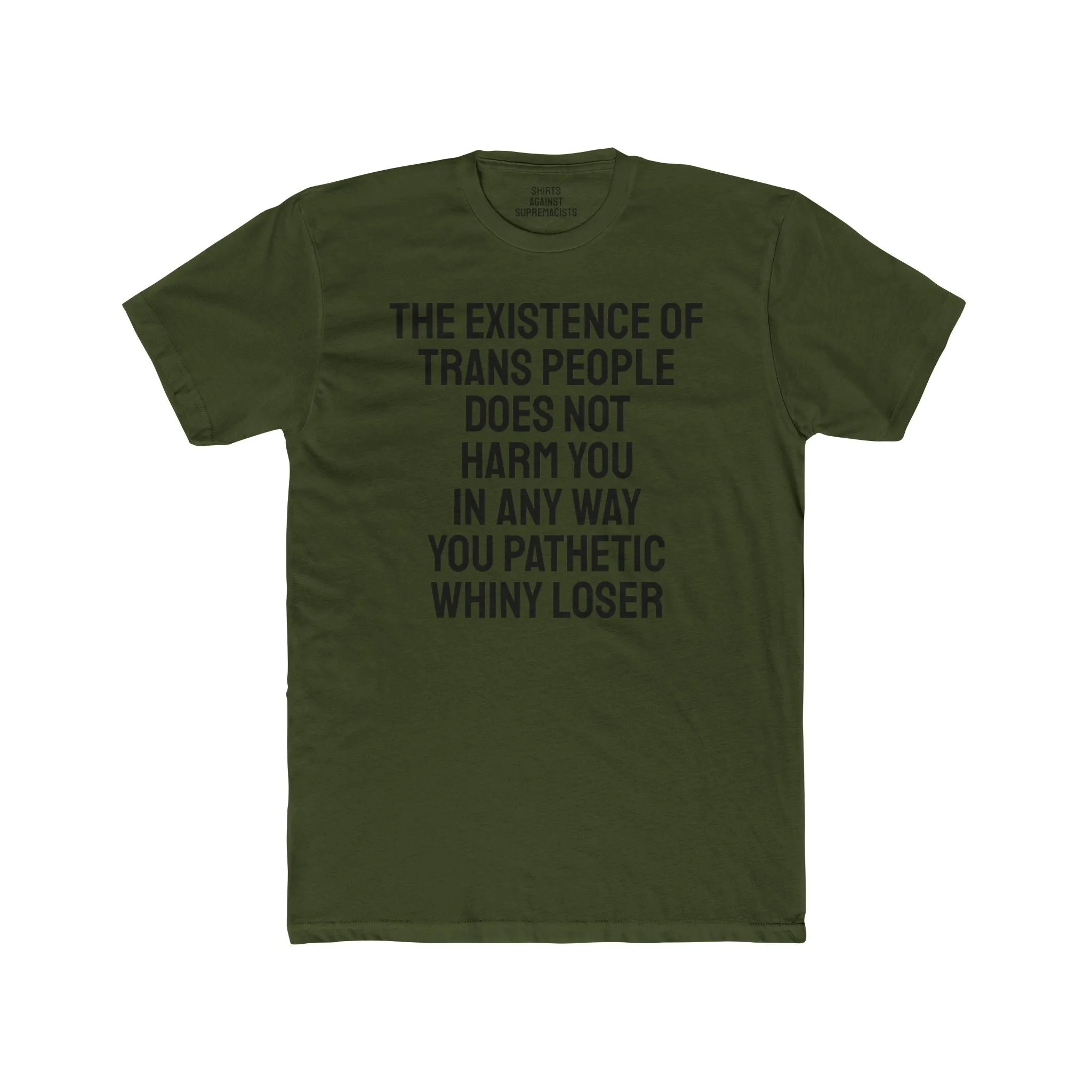 The Existence Of Trans People Does Not Harm You In Any Way You Pathetic Whiny Loser - Unisex Cotton Crew Tee