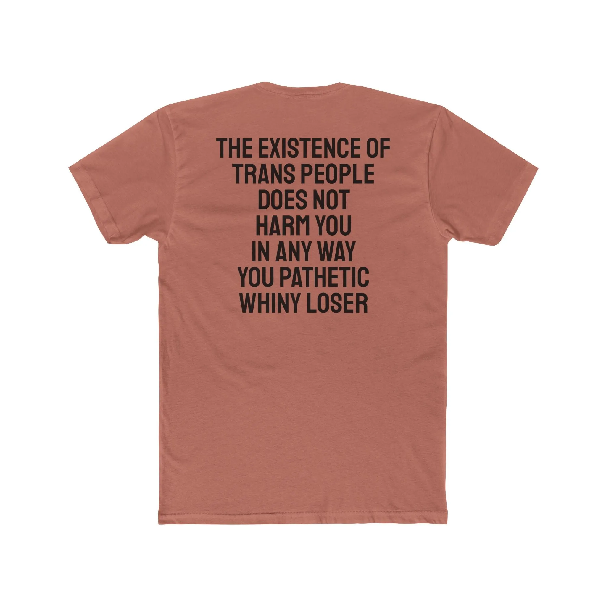 The Existence Of Trans People Does Not Harm You In Any Way You Pathetic Whiny Loser - Unisex Cotton Crew Tee