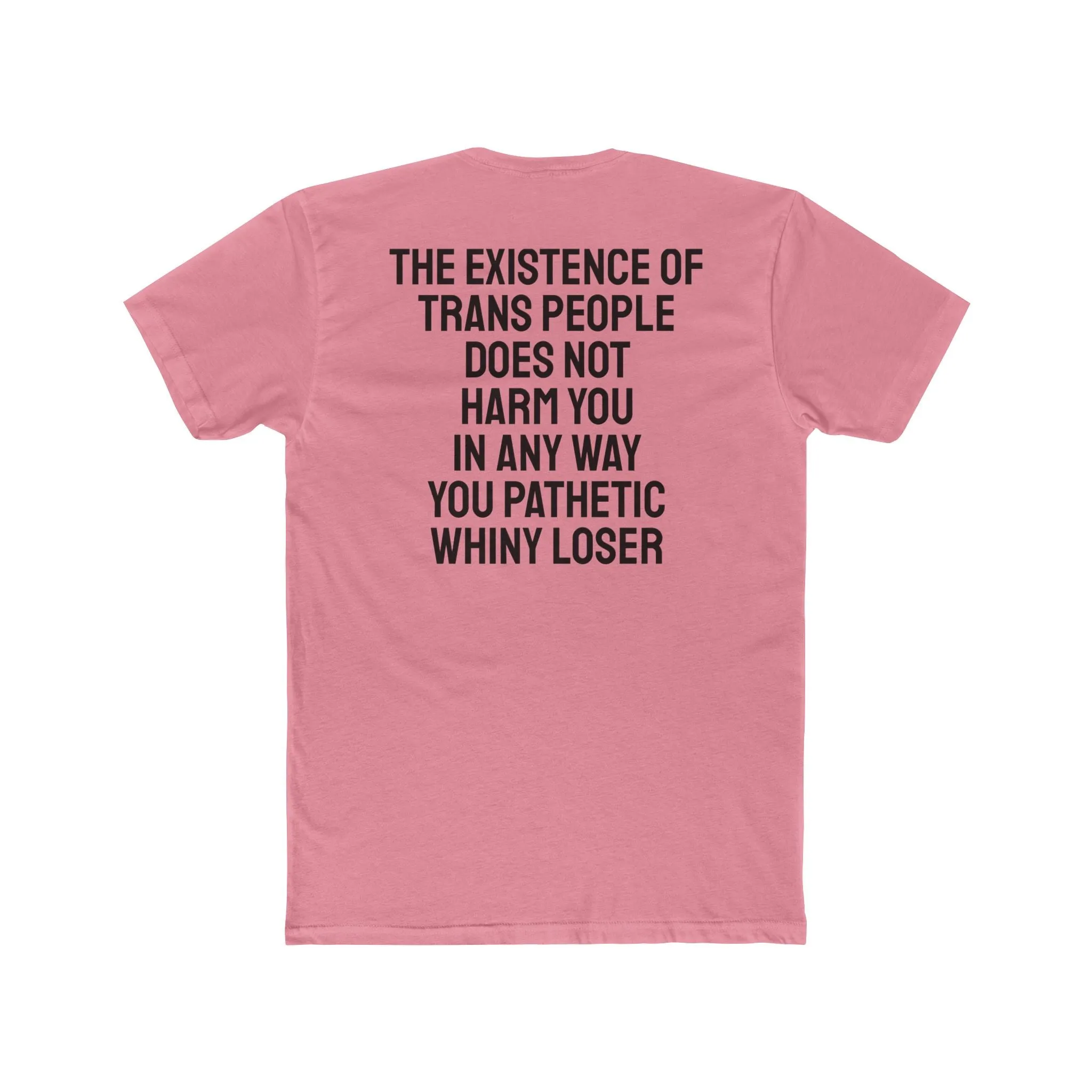 The Existence Of Trans People Does Not Harm You In Any Way You Pathetic Whiny Loser - Unisex Cotton Crew Tee