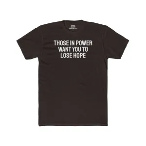 Those In Power Want You To Lose Hope - Unisex Cotton Crew Tee