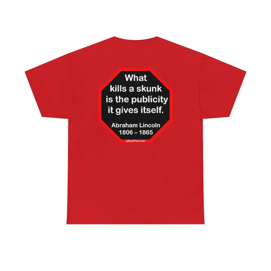 What kills a skunk is the publicity it gives itself.  -  Abraham Lincoln 1806 – 1865