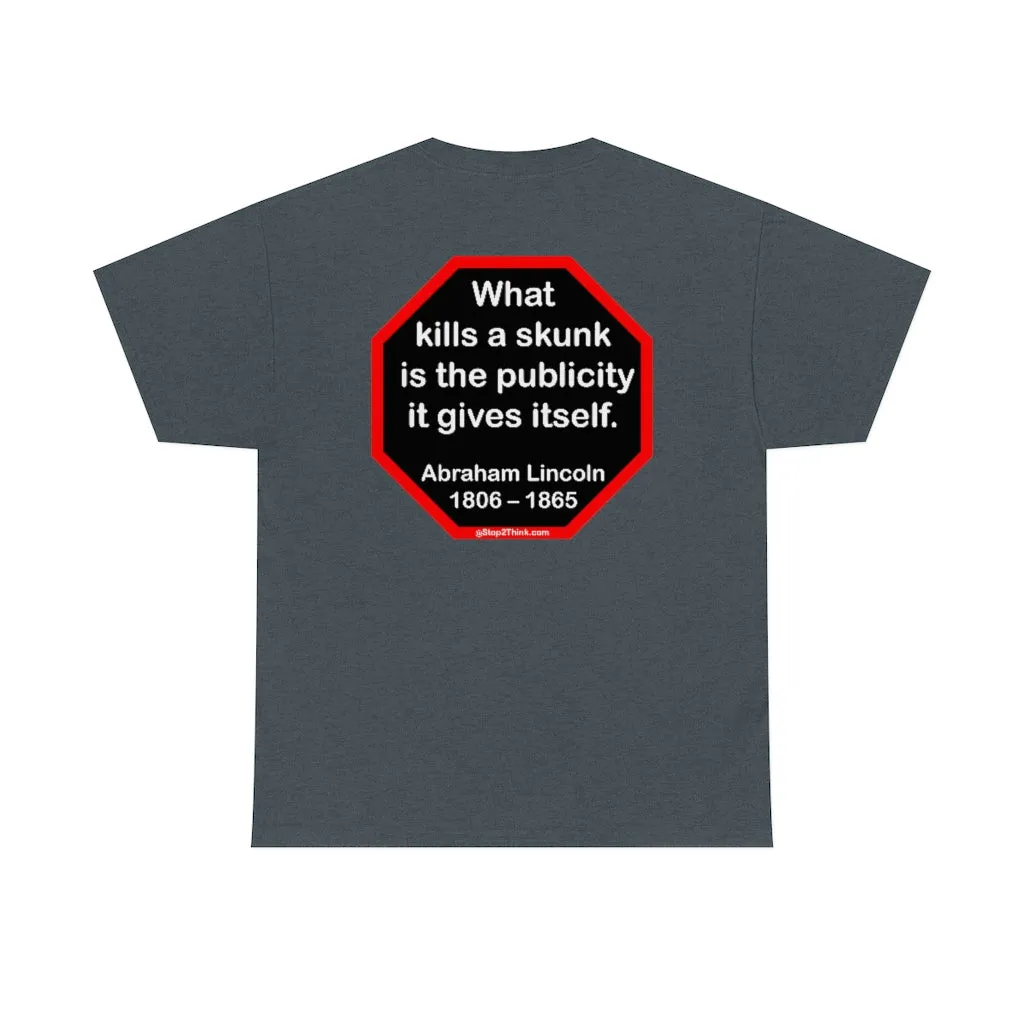 What kills a skunk is the publicity it gives itself.  -  Abraham Lincoln 1806 – 1865