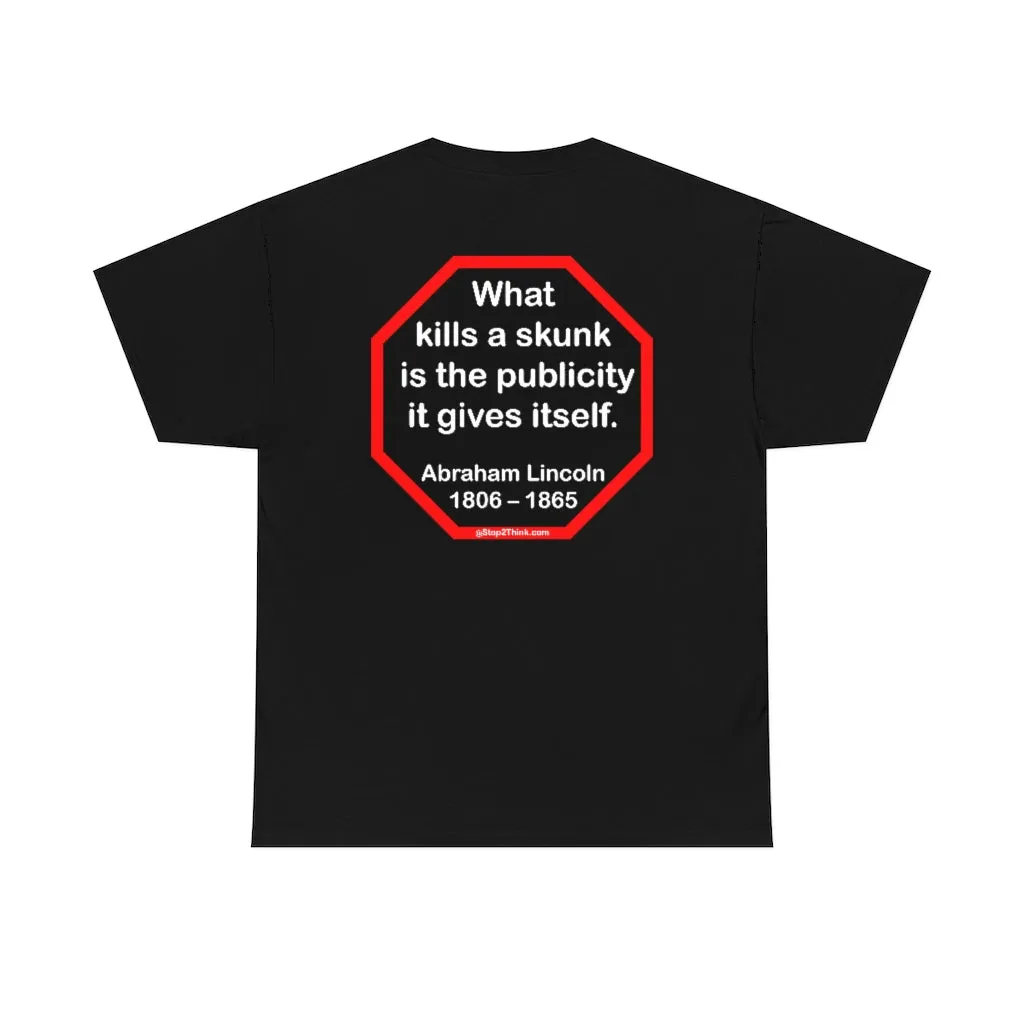 What kills a skunk is the publicity it gives itself.  -  Abraham Lincoln 1806 – 1865