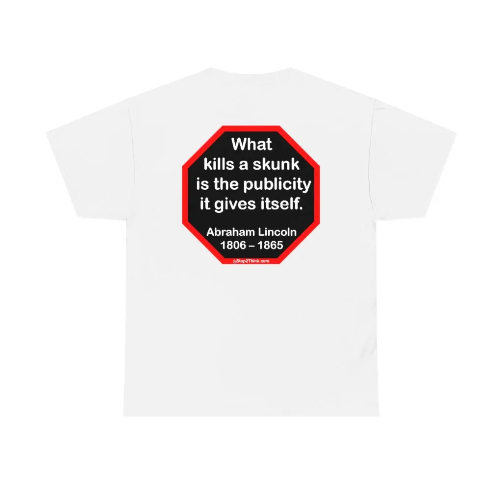 What kills a skunk is the publicity it gives itself.  -  Abraham Lincoln 1806 – 1865