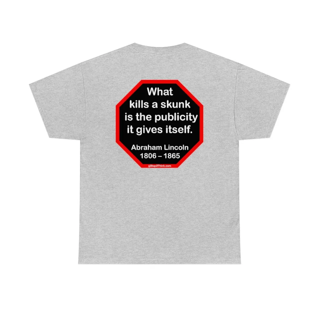 What kills a skunk is the publicity it gives itself.  -  Abraham Lincoln 1806 – 1865