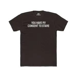 You Have My Consent To Stare - Unisex Cotton Crew Tee