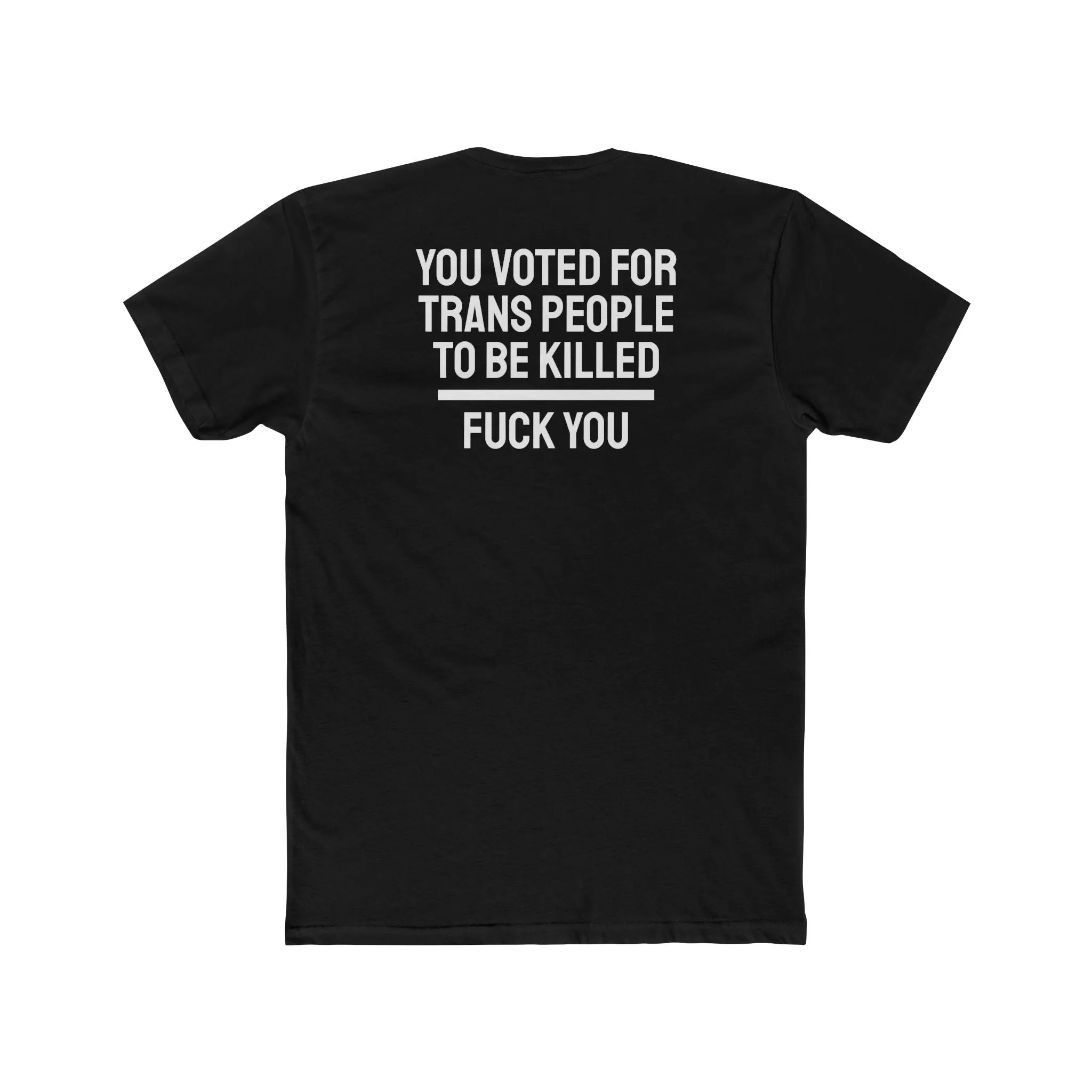 You Voted For Trans People To Be Killed Fuck You - Unisex Cotton Crew Tee