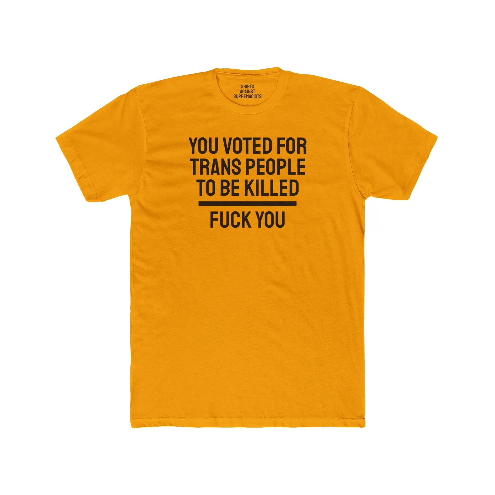You Voted For Trans People To Be Killed Fuck You - Unisex Cotton Crew Tee