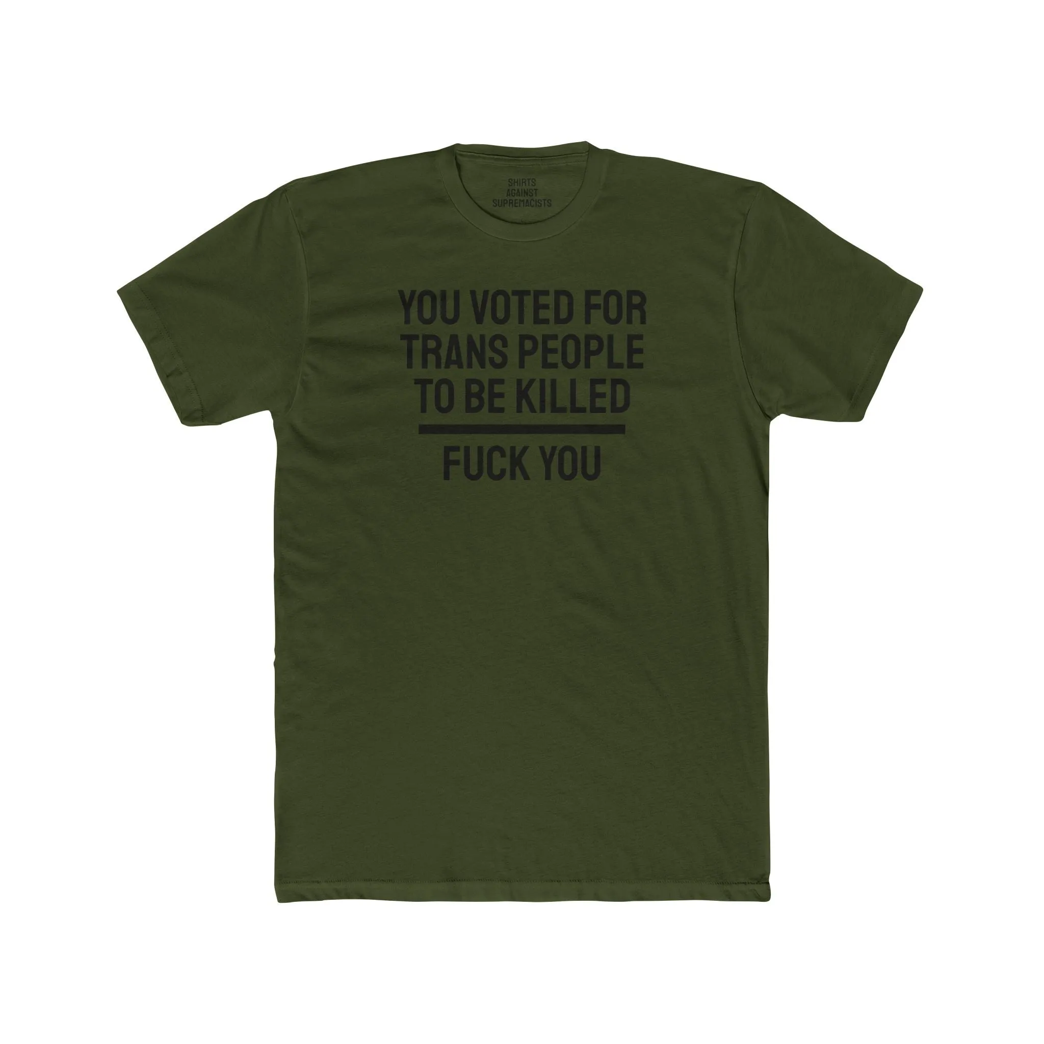 You Voted For Trans People To Be Killed Fuck You - Unisex Cotton Crew Tee
