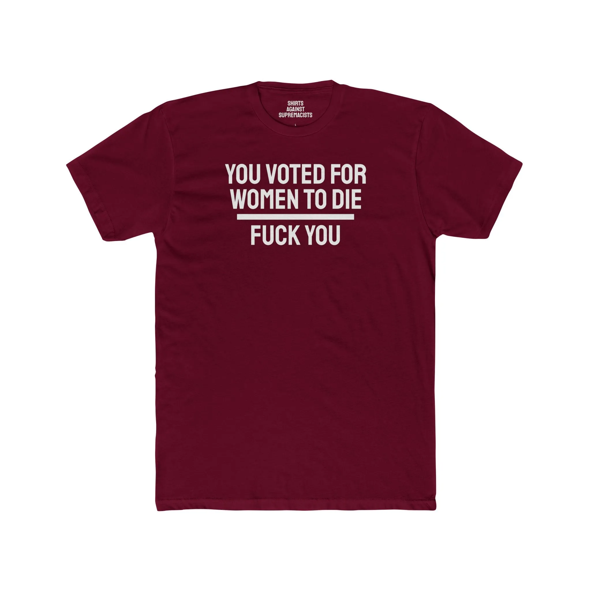 You Voted For Women To Die Fuck You - Unisex Cotton Crew Tee