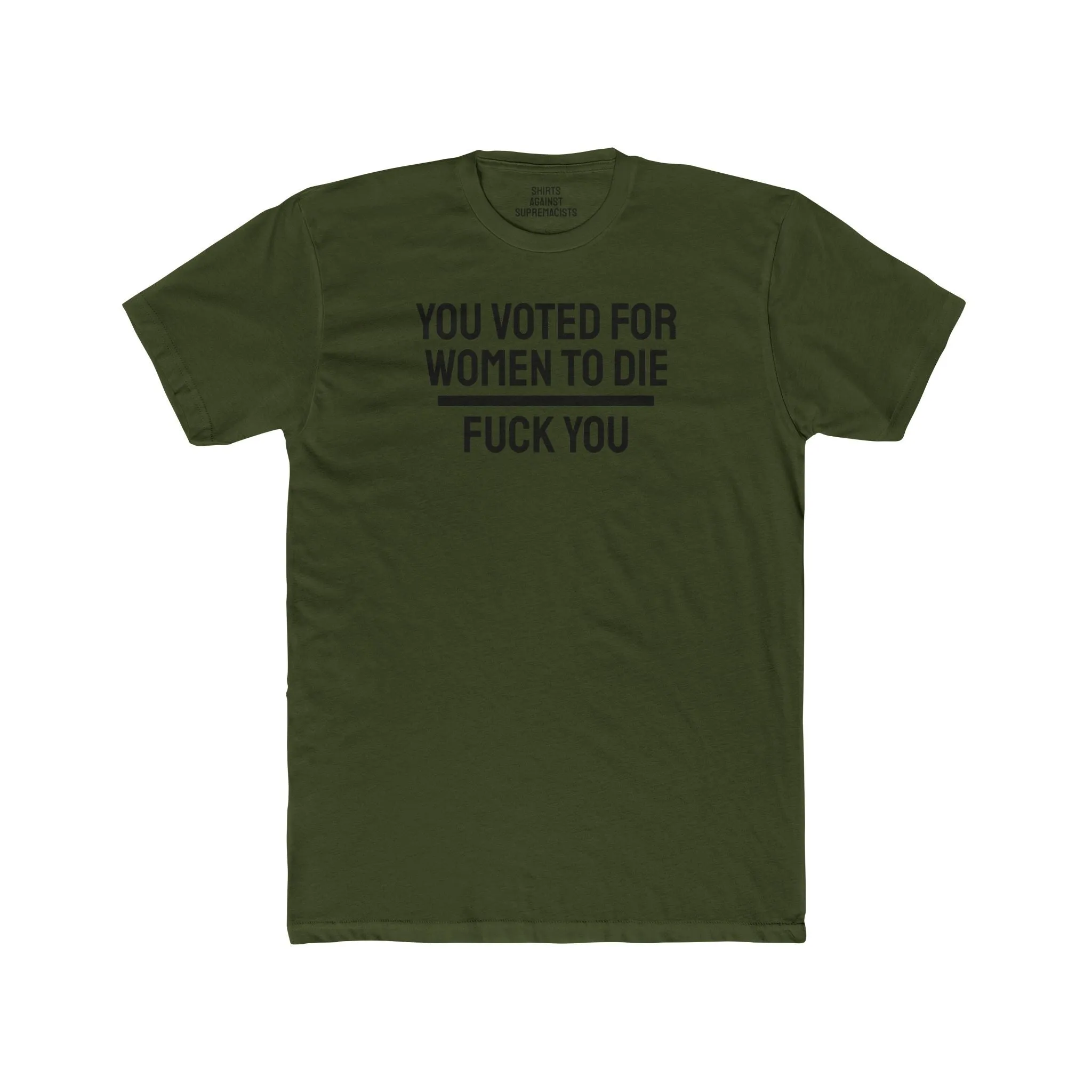 You Voted For Women To Die Fuck You - Unisex Cotton Crew Tee